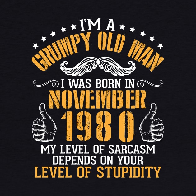 I'm A Grumpy Old Man I Was Born In November 1980 My Level Of Sarcasm Depends On Your Level Stupidity by bakhanh123